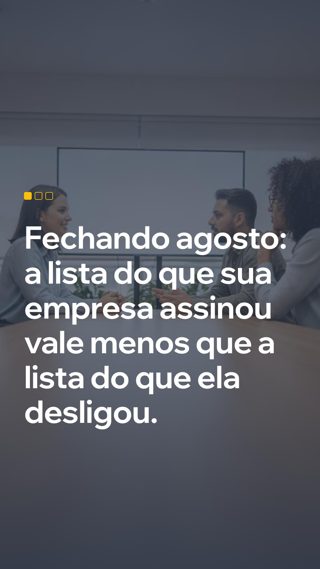 Vale menos do que a lista do que ela desligou. A primeira lista quase sempre existe. A seg